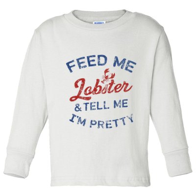 Feed Me Lobster And Tell Me Im Pretty Maine Vibes Toddler Long Sleeve Shirt