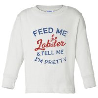 Feed Me Lobster And Tell Me Im Pretty Maine Vibes Toddler Long Sleeve Shirt