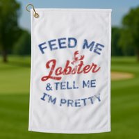 Feed Me Lobster And Tell Me Im Pretty Maine Vibes Golf Towel