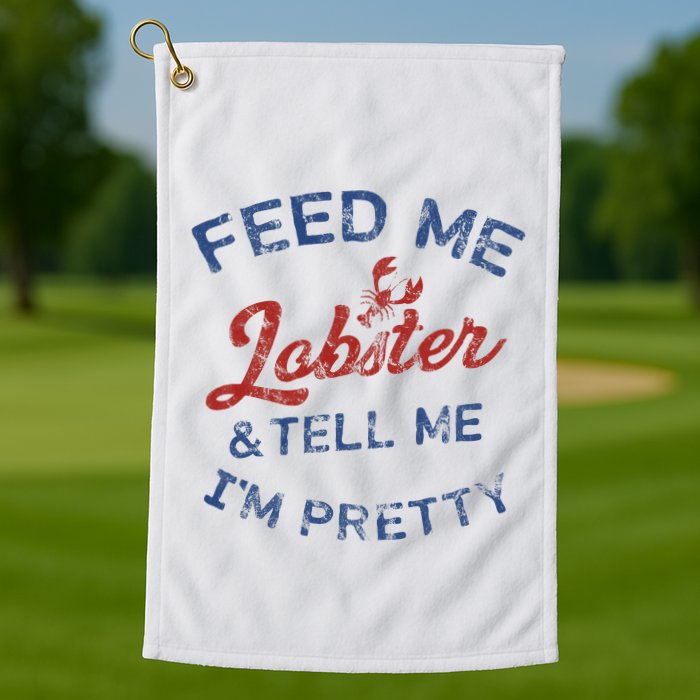 Feed Me Lobster And Tell Me Im Pretty Maine Vibes Golf Towel