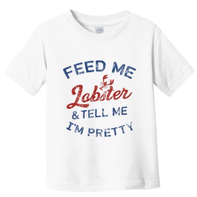 Feed Me Lobster And Tell Me Im Pretty Maine Vibes Toddler T-Shirt