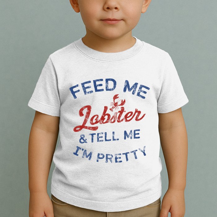 Feed Me Lobster And Tell Me Im Pretty Maine Vibes Toddler T-Shirt