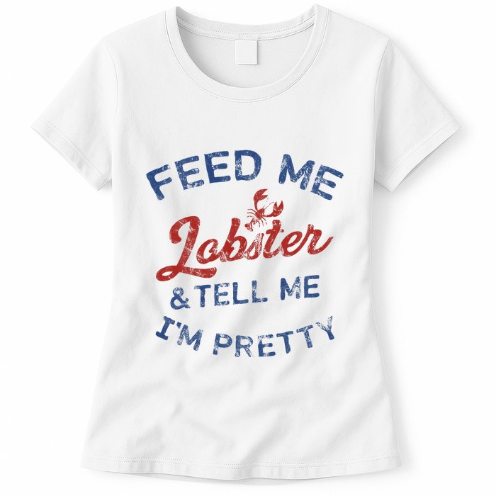 Feed Me Lobster And Tell Me Im Pretty Maine Vibes Womens T-Shirt