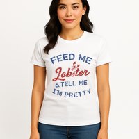 Feed Me Lobster And Tell Me Im Pretty Maine Vibes Womens T-Shirt