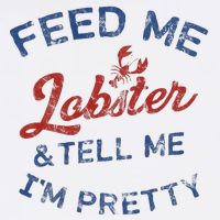 Feed Me Lobster And Tell Me Im Pretty Maine Vibes Womens T-Shirt