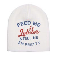 Feed Me Lobster And Tell Me Im Pretty Maine Vibes Short Acrylic Beanie