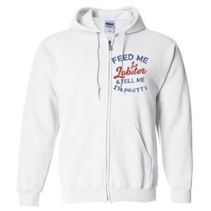 Feed Me Lobster And Tell Me Im Pretty Maine Vibes Full Zip Hoodie