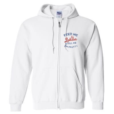 Feed Me Lobster And Tell Me Im Pretty Maine Vibes Full Zip Hoodie