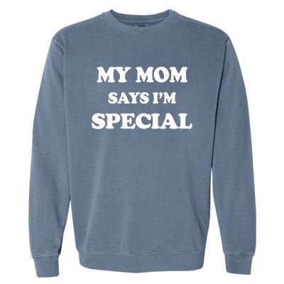 Funny My Mom Says I'm Special For Sons And Daughters Garment-Dyed Sweatshirt