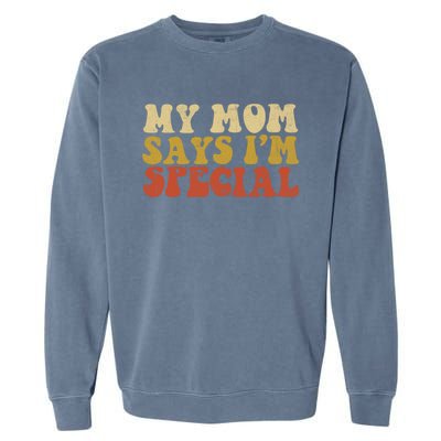 Funny My Mom Says Im Special For Sons And Daughters Garment-Dyed Sweatshirt