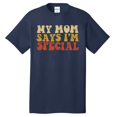 Funny My Mom Says Im Special For Sons And Daughters Tall T-Shirt