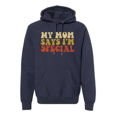 Funny My Mom Says Im Special For Sons And Daughters Premium Hoodie