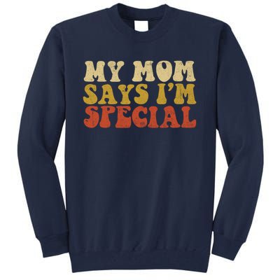 Funny My Mom Says Im Special For Sons And Daughters Tall Sweatshirt