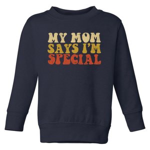 Funny My Mom Says Im Special For Sons And Daughters Toddler Sweatshirt