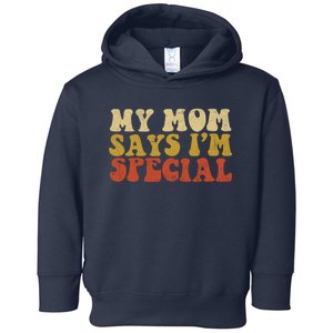 Funny My Mom Says Im Special For Sons And Daughters Toddler Hoodie