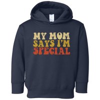 Funny My Mom Says Im Special For Sons And Daughters Toddler Hoodie