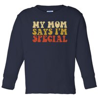 Funny My Mom Says Im Special For Sons And Daughters Toddler Long Sleeve Shirt