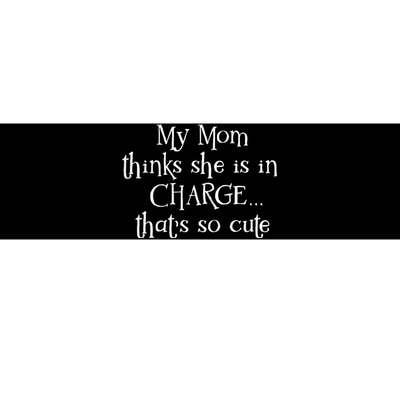 Funny My Mom Thinks She Is In Charge Bumper Sticker