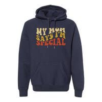 Funny My Mom Says Im Special For Sons And Daughters Premium Hoodie