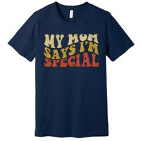 Funny My Mom Says Im Special For Sons And Daughters Premium T-Shirt