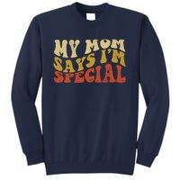 Funny My Mom Says Im Special For Sons And Daughters Tall Sweatshirt