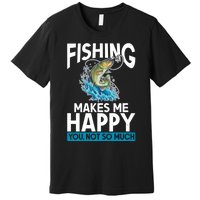 Fishing Makes Me Happy You Not Angling Hunting Premium T-Shirt