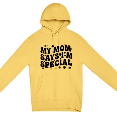 Funny My Mom Says Im Special For Sons And Daughters Premium Pullover Hoodie