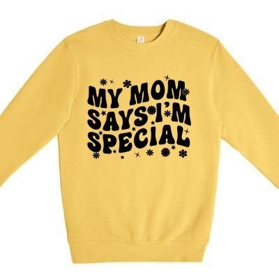 Funny My Mom Says Im Special For Sons And Daughters Premium Crewneck Sweatshirt