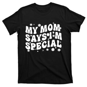 Funny My Mom Says Im Special For Sons And Daughters T-Shirt