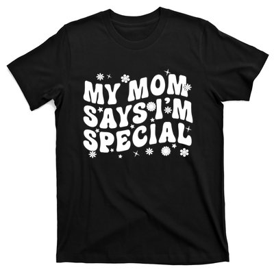 Funny My Mom Says Im Special For Sons And Daughters T-Shirt