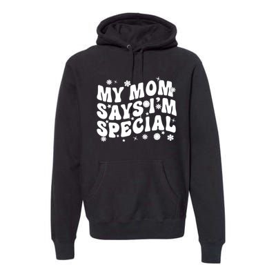 Funny My Mom Says Im Special For Sons And Daughters Premium Hoodie