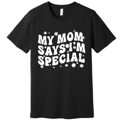 Funny My Mom Says Im Special For Sons And Daughters Premium T-Shirt