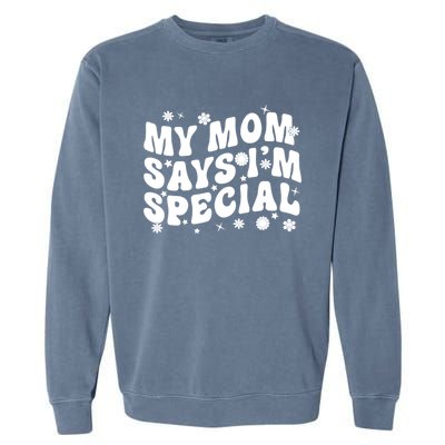 Funny My Mom Says Im Special For Sons And Daughters Garment-Dyed Sweatshirt