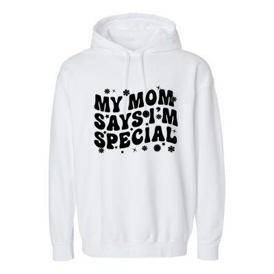 Funny My Mom Says Im Special For Sons And Daughters Garment-Dyed Fleece Hoodie