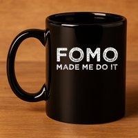 Fomo Made Me Do It Fear Of Missing Out Meme Funny 11oz C Handle Ceramic Mug