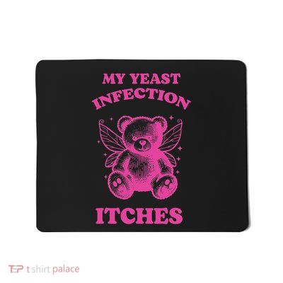 Funny Meme My Yeast Infection Itches Weird Humor Offensive Mousepad