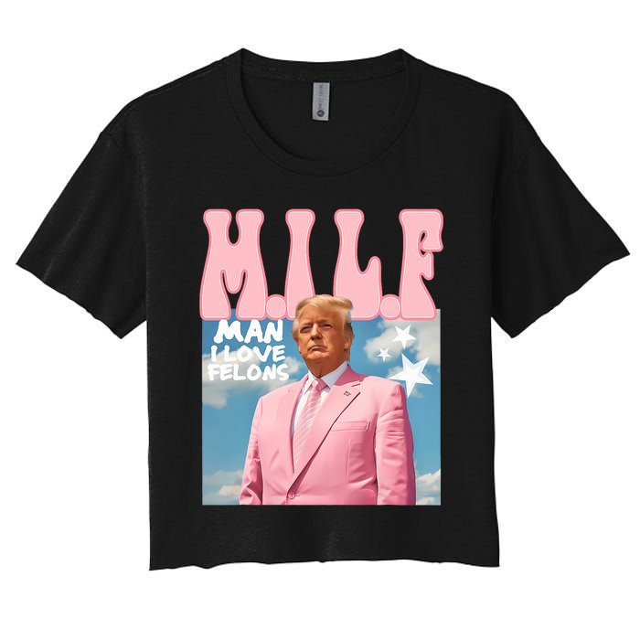 Funny Milf Man I Love Felons Trump President Supporters 2024 Women's Crop Top Tee