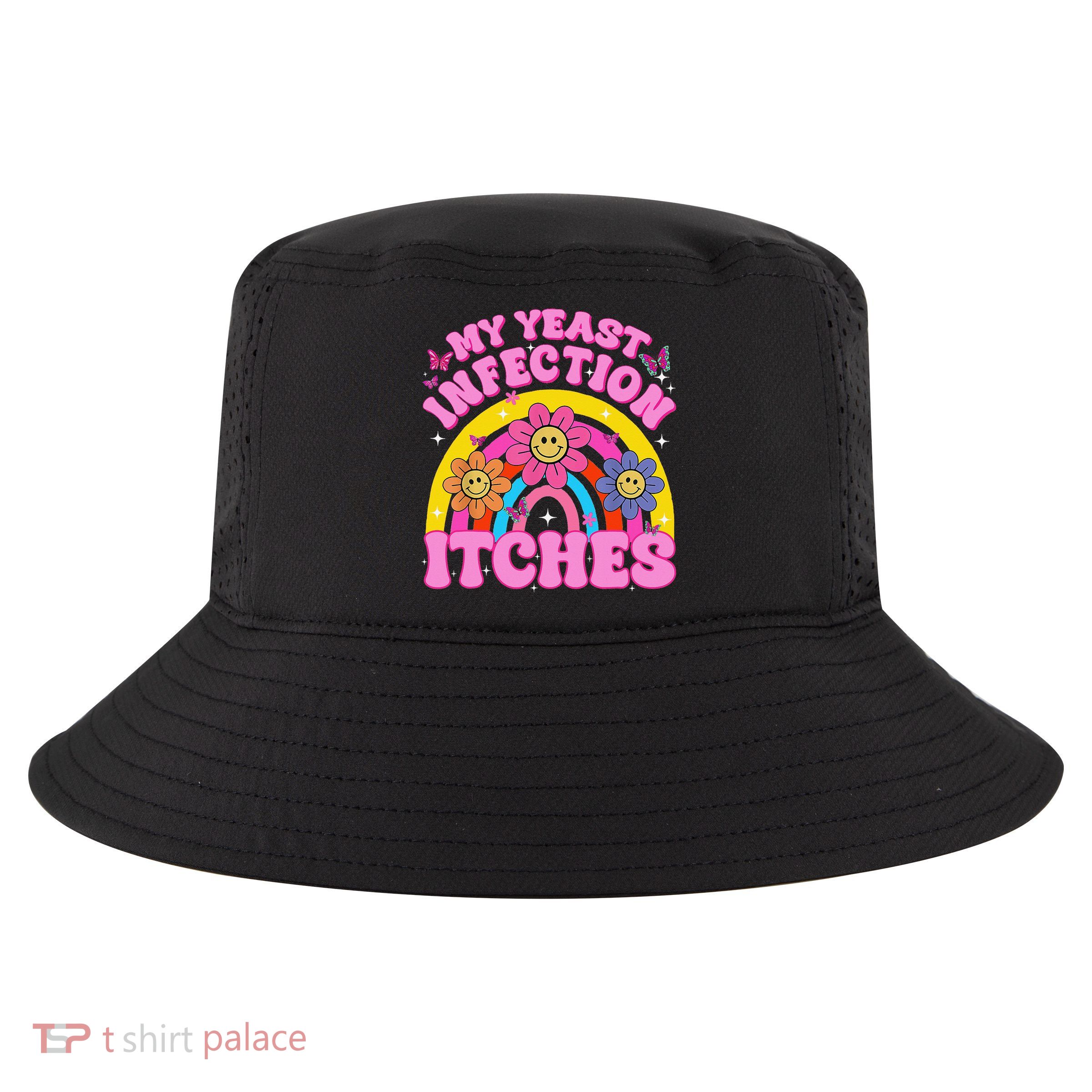 Funny Meme My Yeast Infection Itches Weird Humor Offensive Gift Cool Comfort Performance Bucket Hat