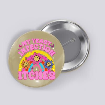 Funny Meme My Yeast Infection Itches Weird Humor Offensive Gift Button