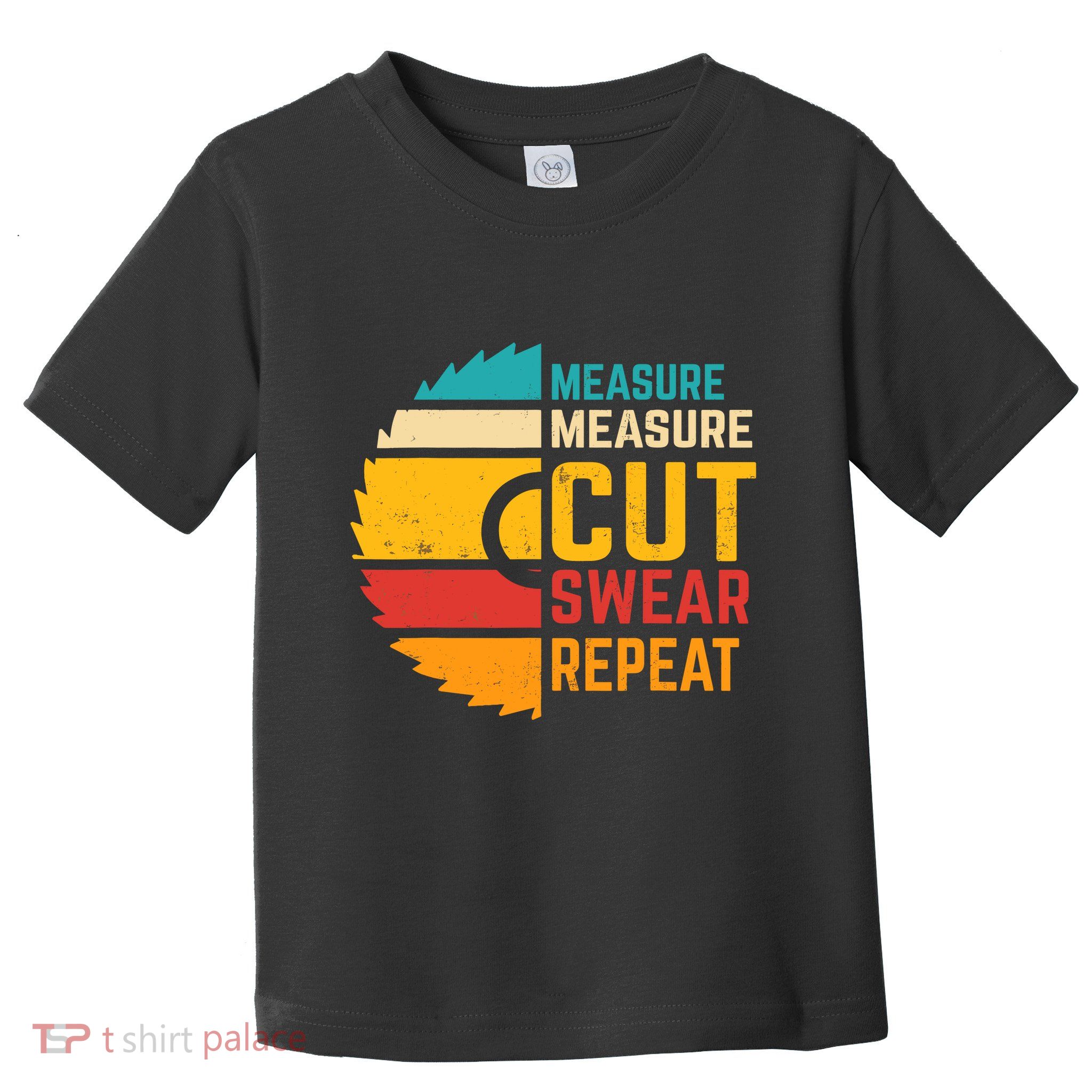 Funny Measure Measure Cut Swear Repeat Toddler T-Shirt