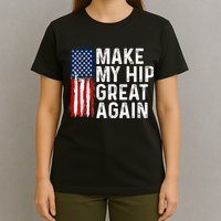 Funny Make My Hip Great Again Broken Hip Surgery Recovery T-Shirt