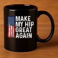 Funny Make My Hip Great Again Broken Hip Surgery Recovery 11oz C Handle Ceramic Mug