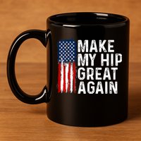 Funny Make My Hip Great Again Broken Hip Surgery Recovery 11oz C Handle Ceramic Mug