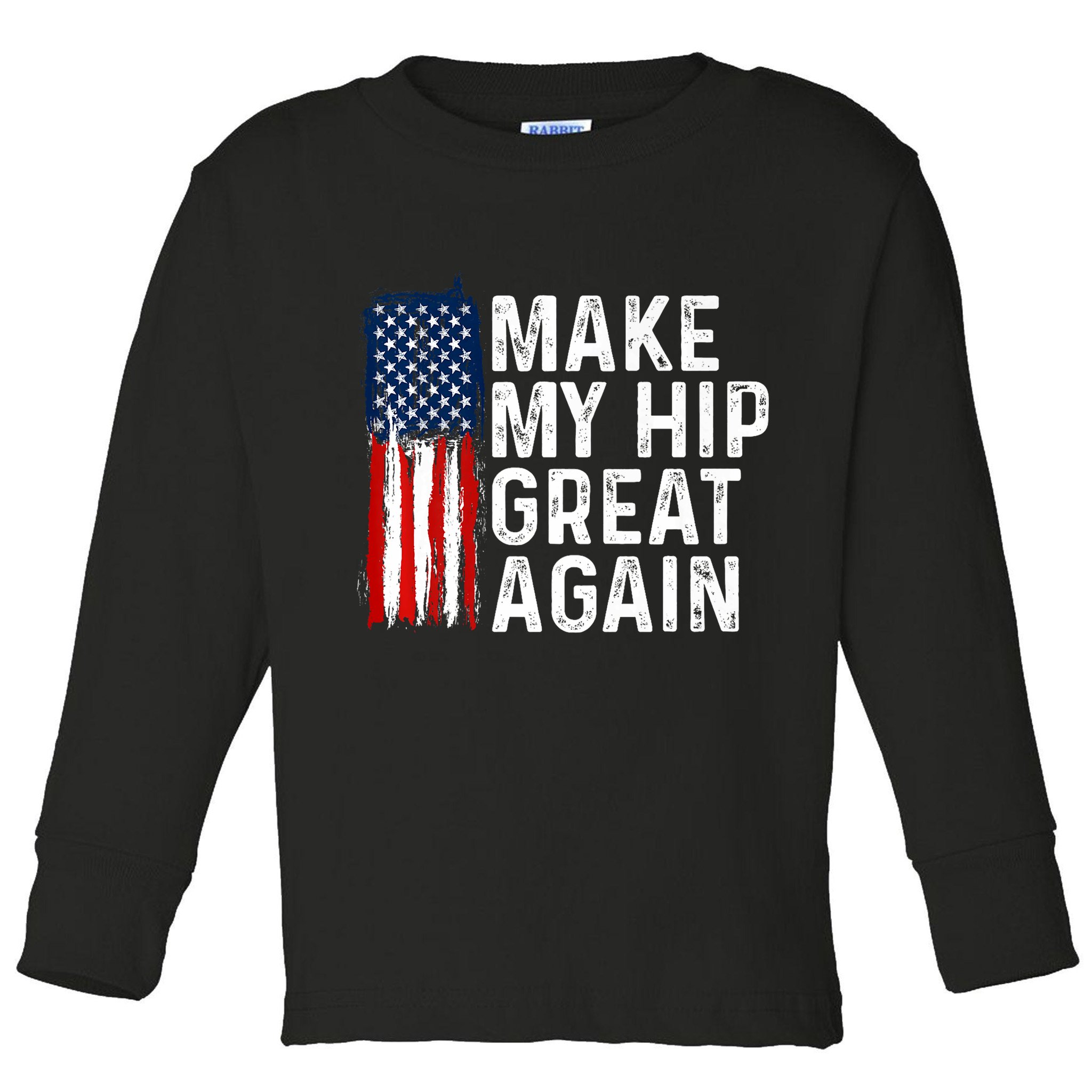 Funny Make My Hip Great Again Broken Hip Surgery Recovery Toddler Long Sleeve Shirt