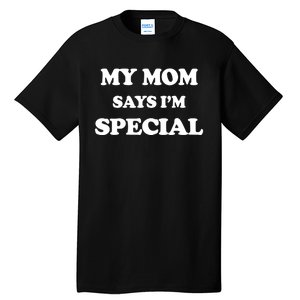 Funny My Mom Says I'm Special for Sons and Daughters Tall T-Shirt