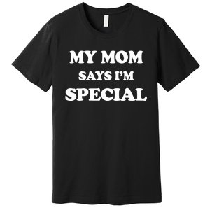 Funny My Mom Says I'm Special for Sons and Daughters Premium T-Shirt