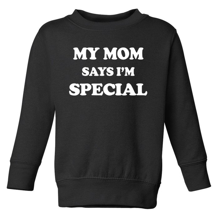 Funny My Mom Says I'm Special for Sons and Daughters Toddler Sweatshirt