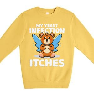 Funny Meme My Yeast Infection Itches Weird Humor Offensive Premium Crewneck Sweatshirt