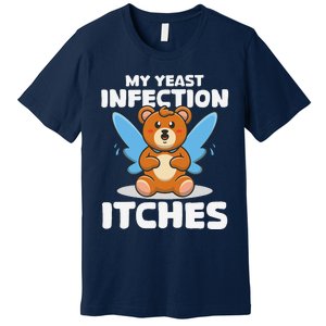 Funny Meme My Yeast Infection Itches Weird Humor Offensive Premium T-Shirt