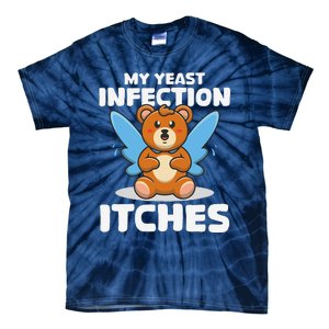 Funny Meme My Yeast Infection Itches Weird Humor Offensive Tie-Dye T-Shirt